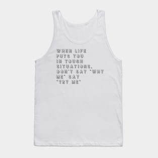 when life puts you in tough situations don't say why me say try me Tank Top